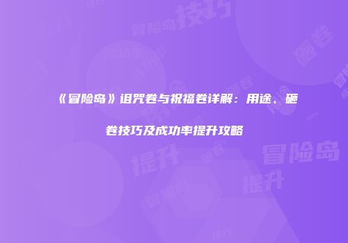 《冒险岛》诅咒卷与祝福卷详解：用途、砸卷技巧及成功率提升攻略