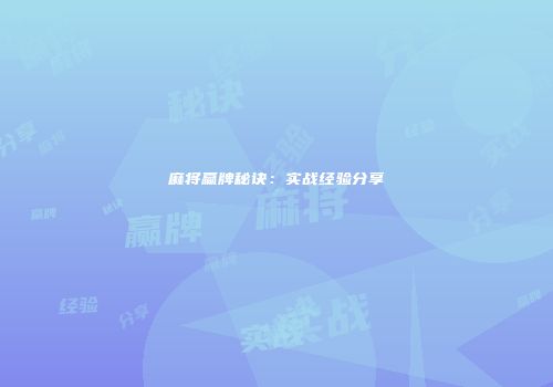 麻将赢牌秘诀：实战经验分享