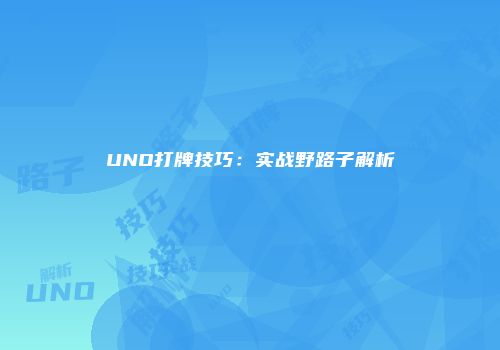 UNO打牌技巧：实战野路子解析