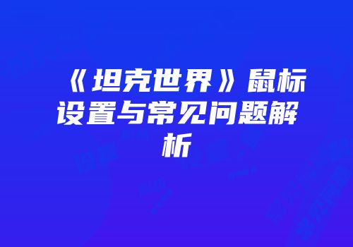 《坦克世界》鼠标设置与常见问题解析