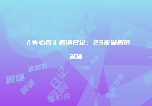 《失心者》解谜日记：23夜破解匿名信