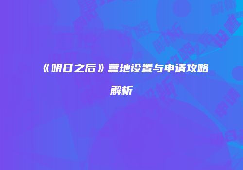 《明日之后》营地设置与申请攻略解析