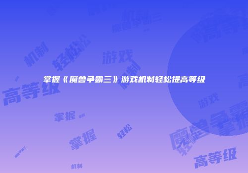 掌握《魔兽争霸三》游戏机制轻松提高等级