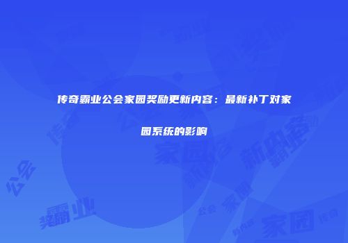 传奇霸业公会家园奖励更新内容：最新补丁对家园系统的影响