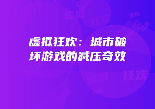 虚拟狂欢：城市破坏游戏的减压奇效
