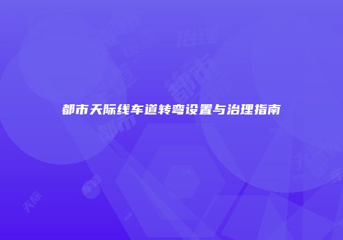 都市天际线车道转弯设置与治理指南