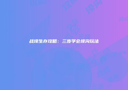 战壕生存攻略：三步学会壕沟玩法