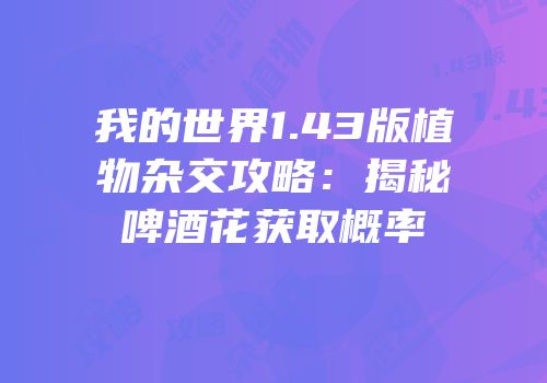 我的世界1.43版植物杂交攻略：揭秘啤酒花获取概率