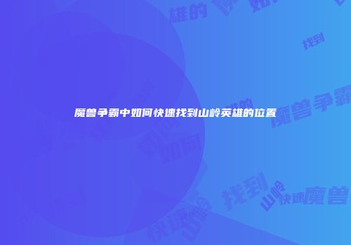魔兽争霸中如何快速找到山岭英雄的位置