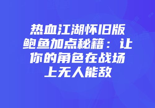 热血江湖怀旧版鲍鱼加点秘籍：让你的角色在战场上无人能敌