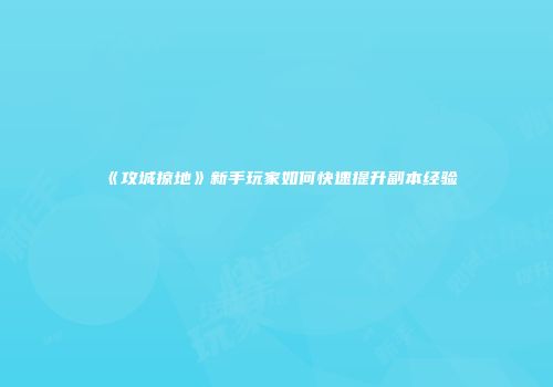 《攻城掠地》新手玩家如何快速提升副本经验