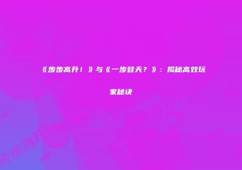 《步步高升！》与《一步登天？》：揭秘高效玩家秘诀