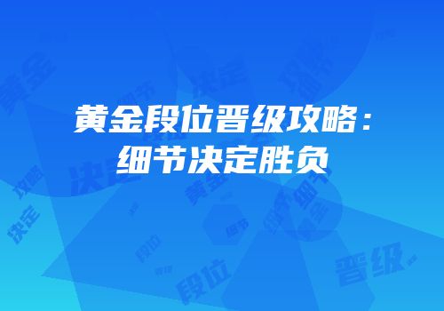 黄金段位晋级攻略：细节决定胜负