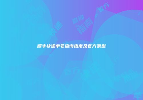 顺丰快递单号查询指南及官方渠道