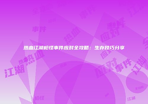 热血江湖枪怪事件应对全攻略：生存技巧分享