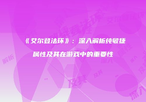《艾尔登法环》：深入解析纯敏捷属性及其在游戏中的重要性