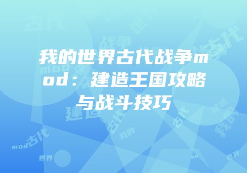 我的世界古代战争mod：建造王国攻略与战斗技巧