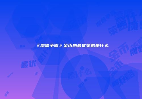 《魔兽争霸》金币的最优策略是什么