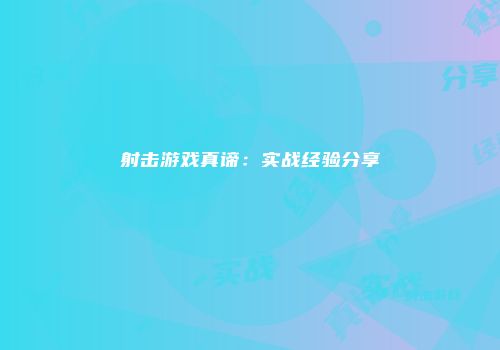 射击游戏真谛：实战经验分享