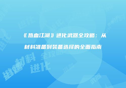 《热血江湖》进化武器全攻略：从材料准备到装备选择的全面指南