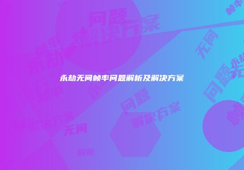 永劫无间帧率问题解析及解决方案