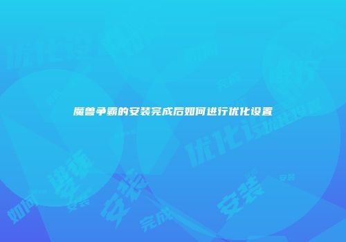 魔兽争霸的安装完成后如何进行优化设置