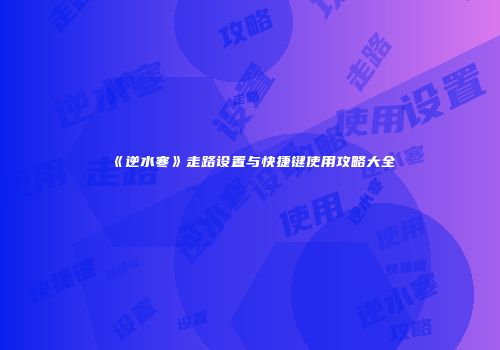 《逆水寒》走路设置与快捷键使用攻略大全