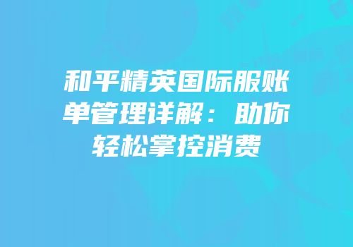 和平精英国际服账单管理详解：助你轻松掌控消费