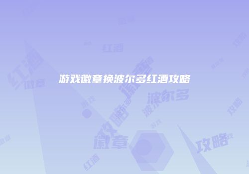 游戏徽章换波尔多红酒攻略