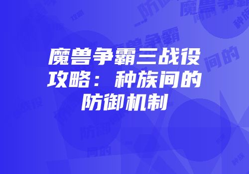 魔兽争霸三战役攻略：种族间的防御机制