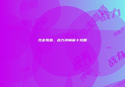 少走弯路，战力冲榜前十攻略