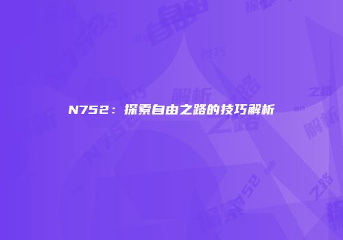 N752：探索自由之路的技巧解析