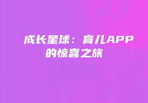 成长星球：育儿APP的惊喜之旅