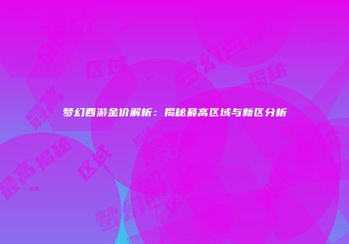 梦幻西游金价解析：揭秘最高区域与新区分析