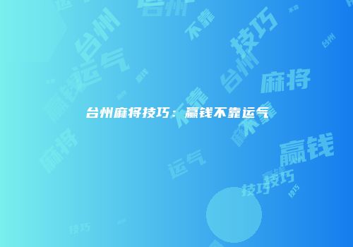 台州麻将技巧：赢钱不靠运气