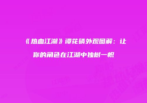 《热血江湖》谭花磷外观图解：让你的角色在江湖中独树一帜