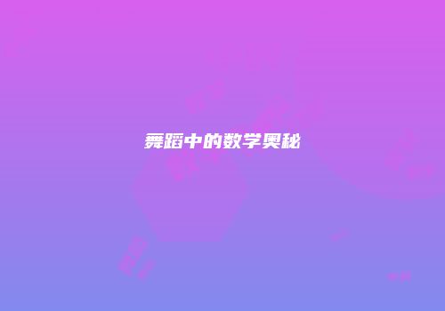 舞蹈中的数学奥秘