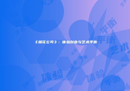 《烟花公司》：体验创业与艺术平衡