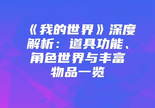 《我的世界》深度解析：道具功能、角色世界与丰富物品一览