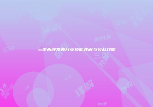 三国杀卧龙黄月英技能详解与实战攻略