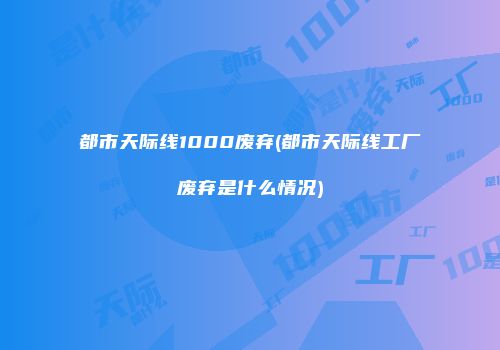 都市天际线1000废弃(都市天际线工厂废弃是什么情况)