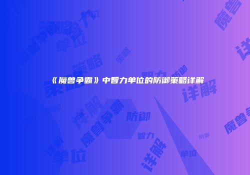 《魔兽争霸》中智力单位的防御策略详解