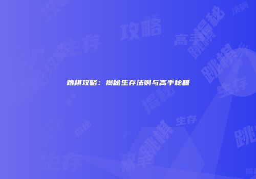 跳棋攻略：揭秘生存法则与高手秘籍