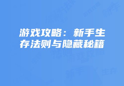 游戏攻略：新手生存法则与隐藏秘籍