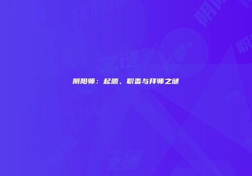 阴阳师：起源、职责与拜师之谜