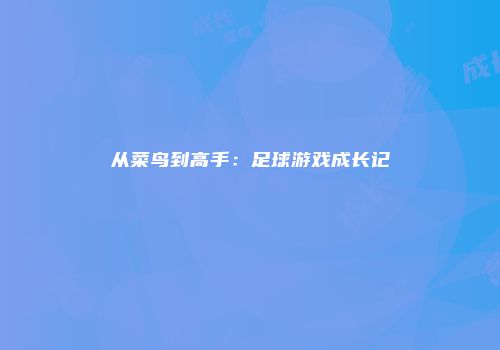 从菜鸟到高手：足球游戏成长记