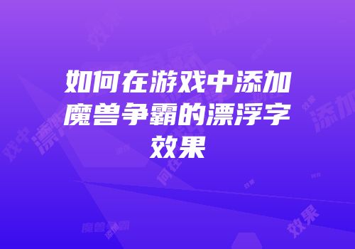 如何在游戏中添加魔兽争霸的漂浮字效果