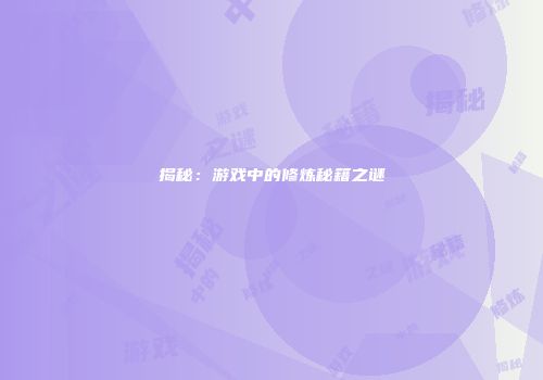 揭秘：游戏中的修炼秘籍之谜