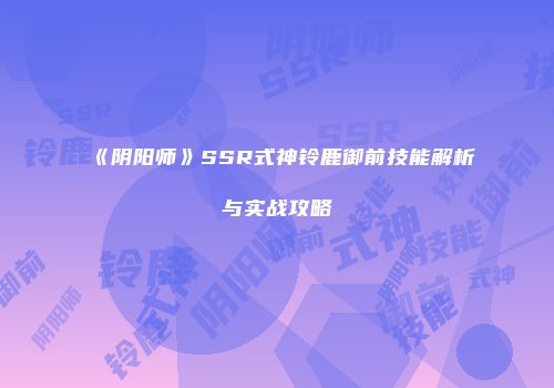 《阴阳师》SSR式神铃鹿御前技能解析与实战攻略