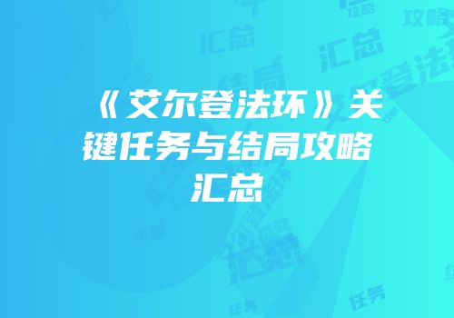 《艾尔登法环》关键任务与结局攻略汇总